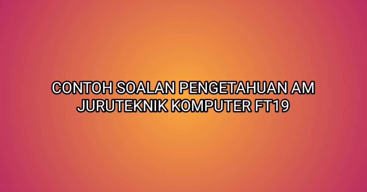 Contoh Soalan Pengetahuan Am Juruteknik Komputer 2020 