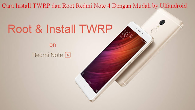 Cara Install TWRP dan Root Redmi Note 4 Dengan Mudah