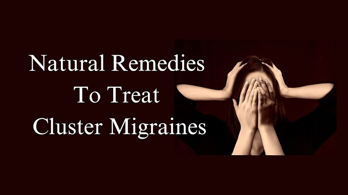 Natural Remedies To Treat Cluster Migraines