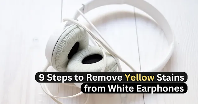 how to remove yellow stains from white earphones