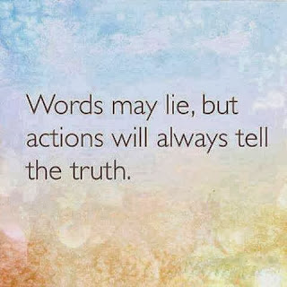 Words may lie, but actions will always tell the truth