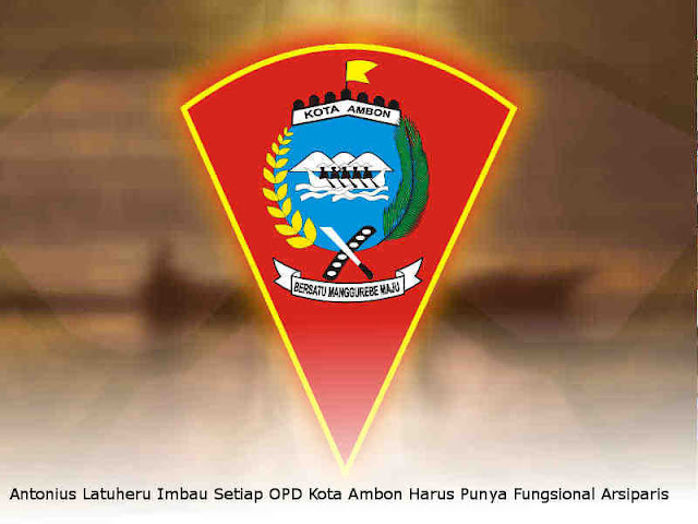 Antonius Latuheru Imbau Setiap OPD Kota Ambon Harus Punya Fungsional Arsiparis