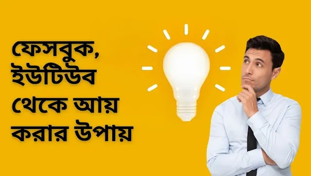 ফেসবুক, ইউটিউব থেকে কীভাবে আয় করা যায়, জেনে নিন কিছু গুরুত্বপূর্ণ টিপস