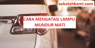 cara mengatasi lampu mundur mati