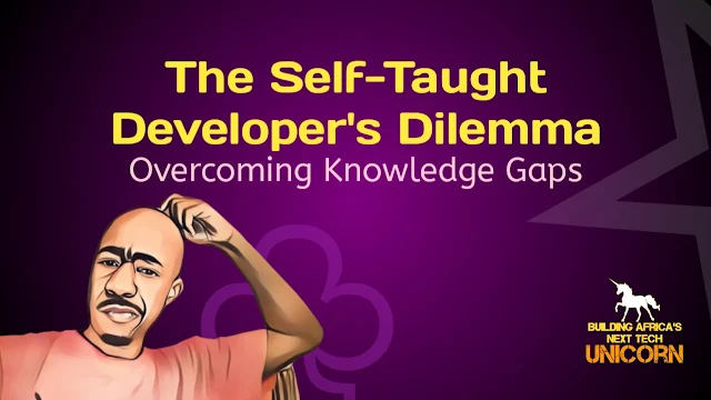 The Self-Taught Developer's Dilemma: Overcoming Knowledge Gaps