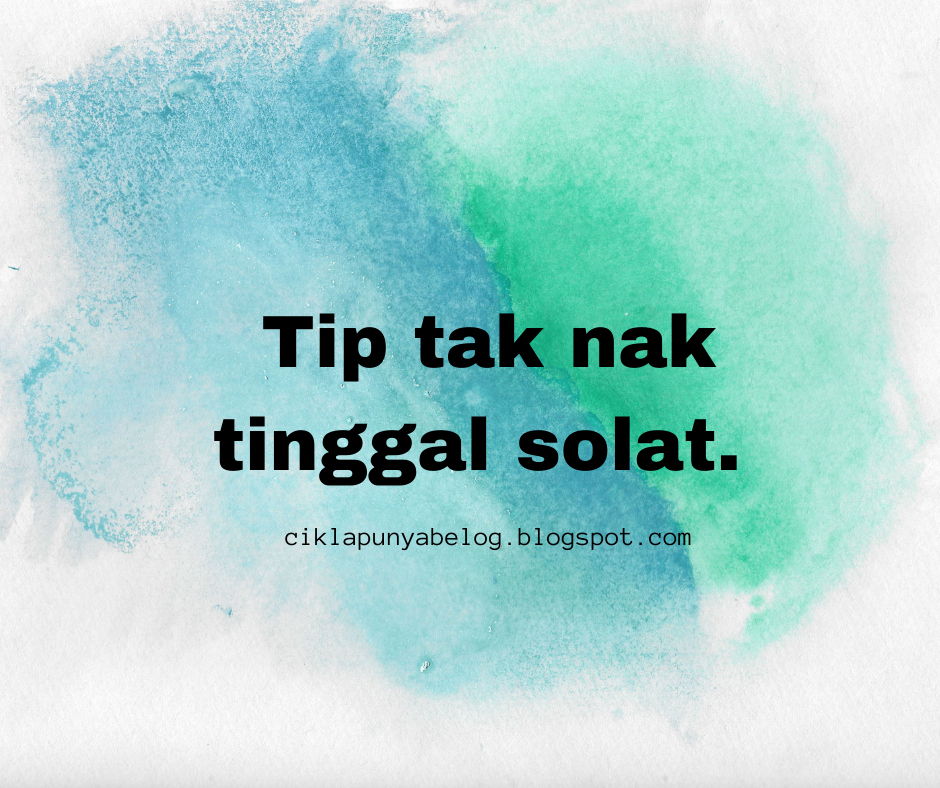 Tip tak nak tinggal solat.