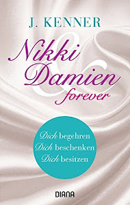 Nikki & Damien forever (Stark Novellas 4-6): Dich begehren - Dich beschenken - Dich besitzen