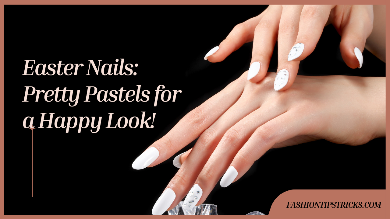 Easter Nails: Pretty Pastels for a Happy Look!