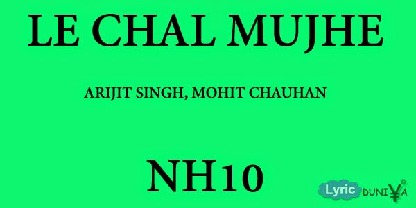 Le Chal Mujhe - Mohit Chauhan - Arijit Singh - NH10