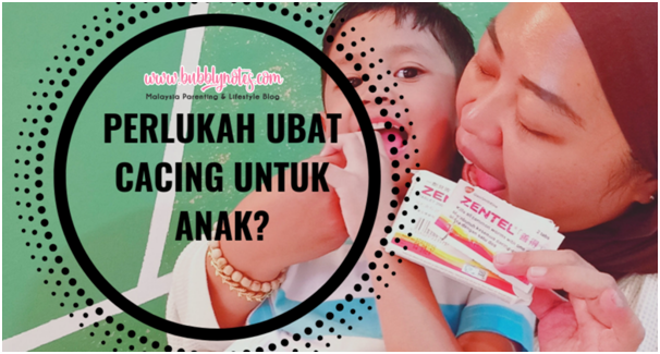 Perlukah Ubat Cacing Untuk Anak? - Bubblynotes - Malaysia 