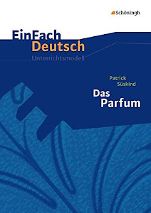 EinFach Deutsch Unterrichtsmodelle: Patrick Süskind: Das Parfum: Gymnasiale Oberstufe: Neubearbeitung. Gymnasiale Oberstufe