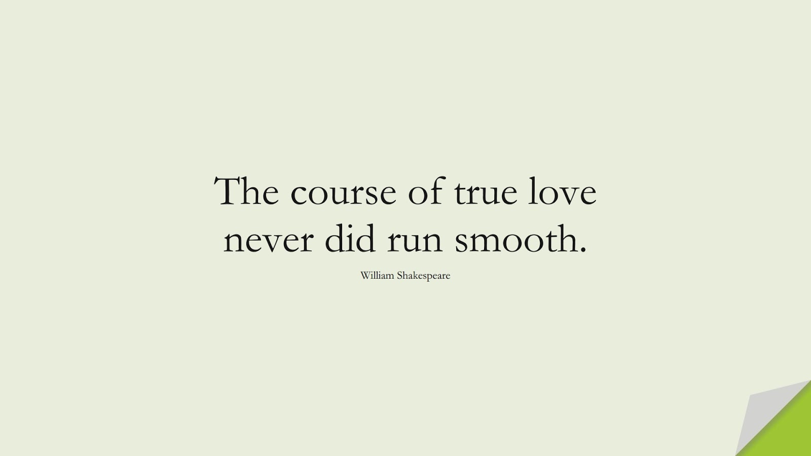 The course of true love never did run smooth. (William Shakespeare);  #FamousQuotes
