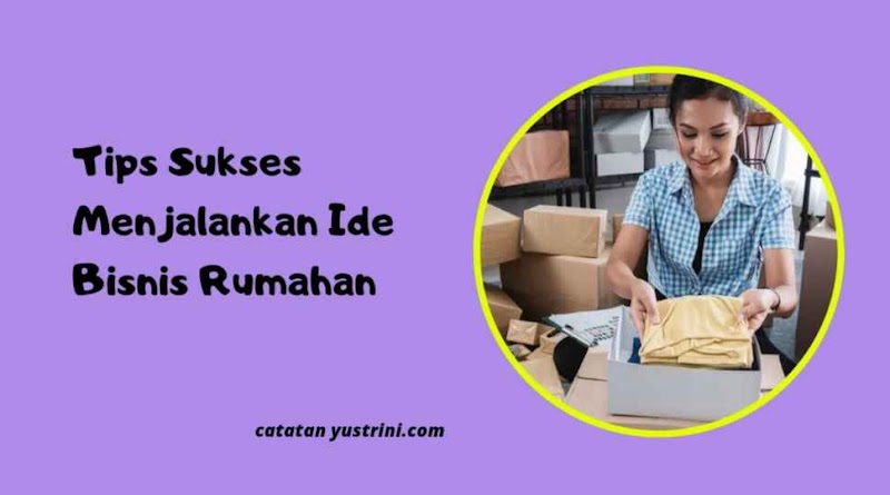 Tips Sukses Menjalankan Ide Bisnis Rumahan