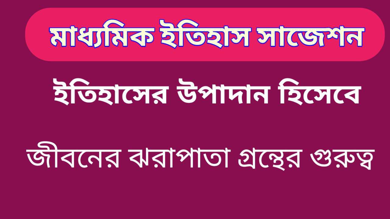 ইতিহাসের উপাদান হিসেবে জীবনের ঝরাপাতা গ্রন্থের গুরুত্ব | Madhyamik History Suggestion