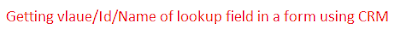 Getting vlaue/Id/Name of lookup field in a form using CRM