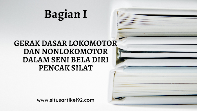 MATERI PJOK PELAJARAN IV (BAGIAN 1) : GERAK DASAR LOKOMOTOR DAN NONLOKOMOTOR DALAM SENI BELA DIRI PENCAK SILAT