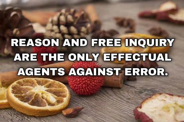 Reason and free inquiry are the only effectual agents against error.