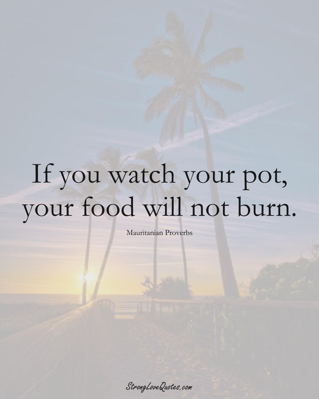 If you watch your pot, your food will not burn. (Mauritanian Sayings);  #AfricanSayings