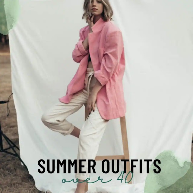 Summer Outfits Over 40: Tips and Ideas for Looking Stylish and Comfortable