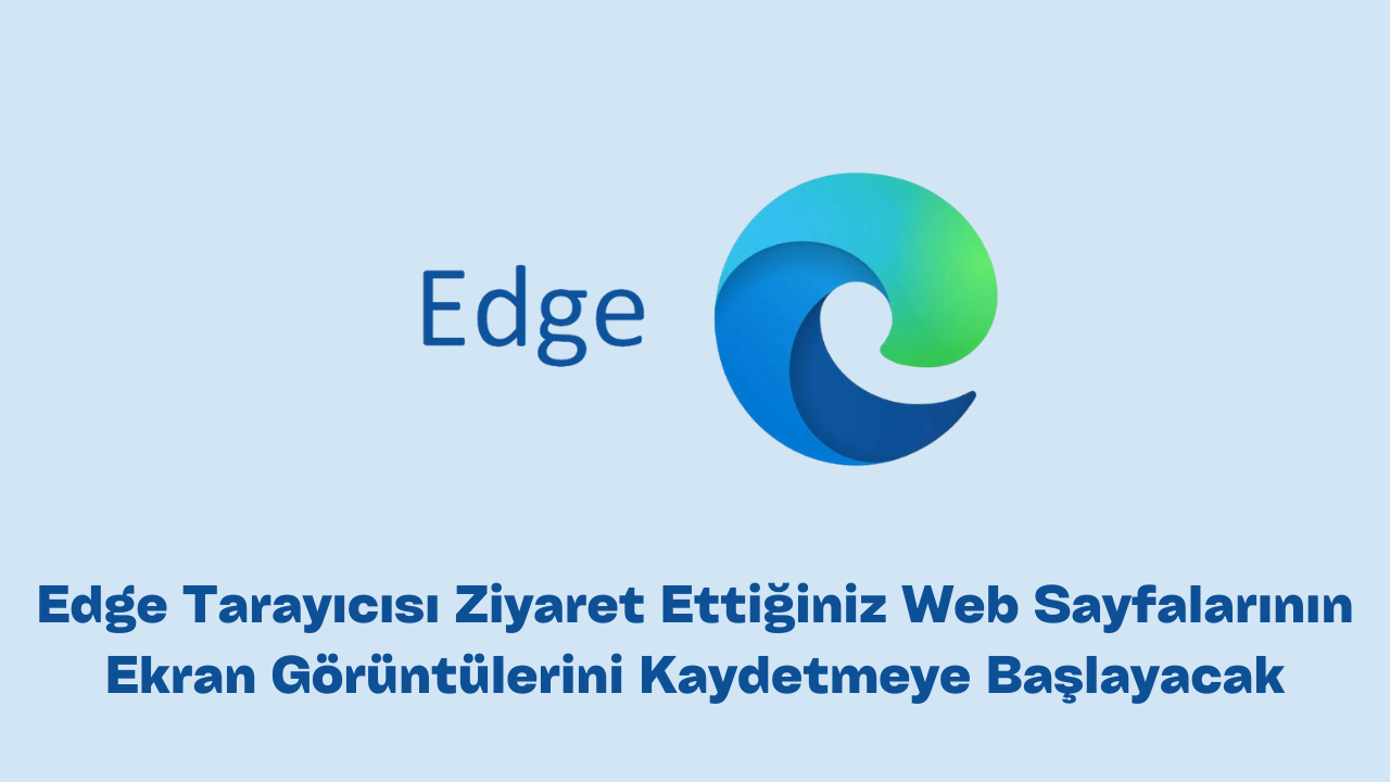 Microsoft Edge, ziyaret ettiğiniz her sayfanın ekran görüntülerini kaydedebilecek