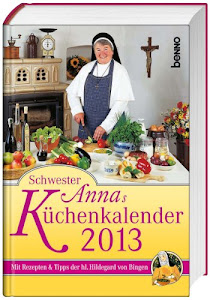 Schwester Annas Küchenkalender 2013: Mit Rezepten und Tipps der hl. Hildegard von Bingen