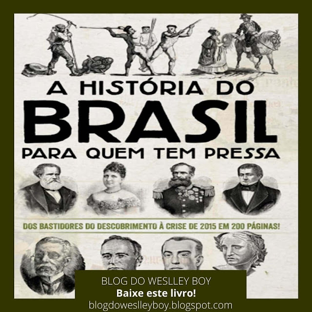 download-do-livro-a-historia-do-brasil-para-quem-tem-pressa-do-descobrimento-a-crise-de-2015-baixe-no-blog-do-weslley-boy.