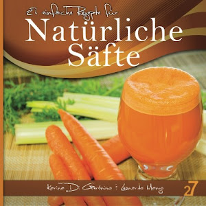 27 einfache Rezepte für Natürliche Säfte: Vegetarische und vegane Säfte (Säfte und Smoothies, Band 1)