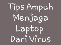 Tips Ampuh Menjaga Laptop atau Komputer Dari Virus