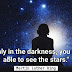 "Only in the darkness, you are able to see the stars."