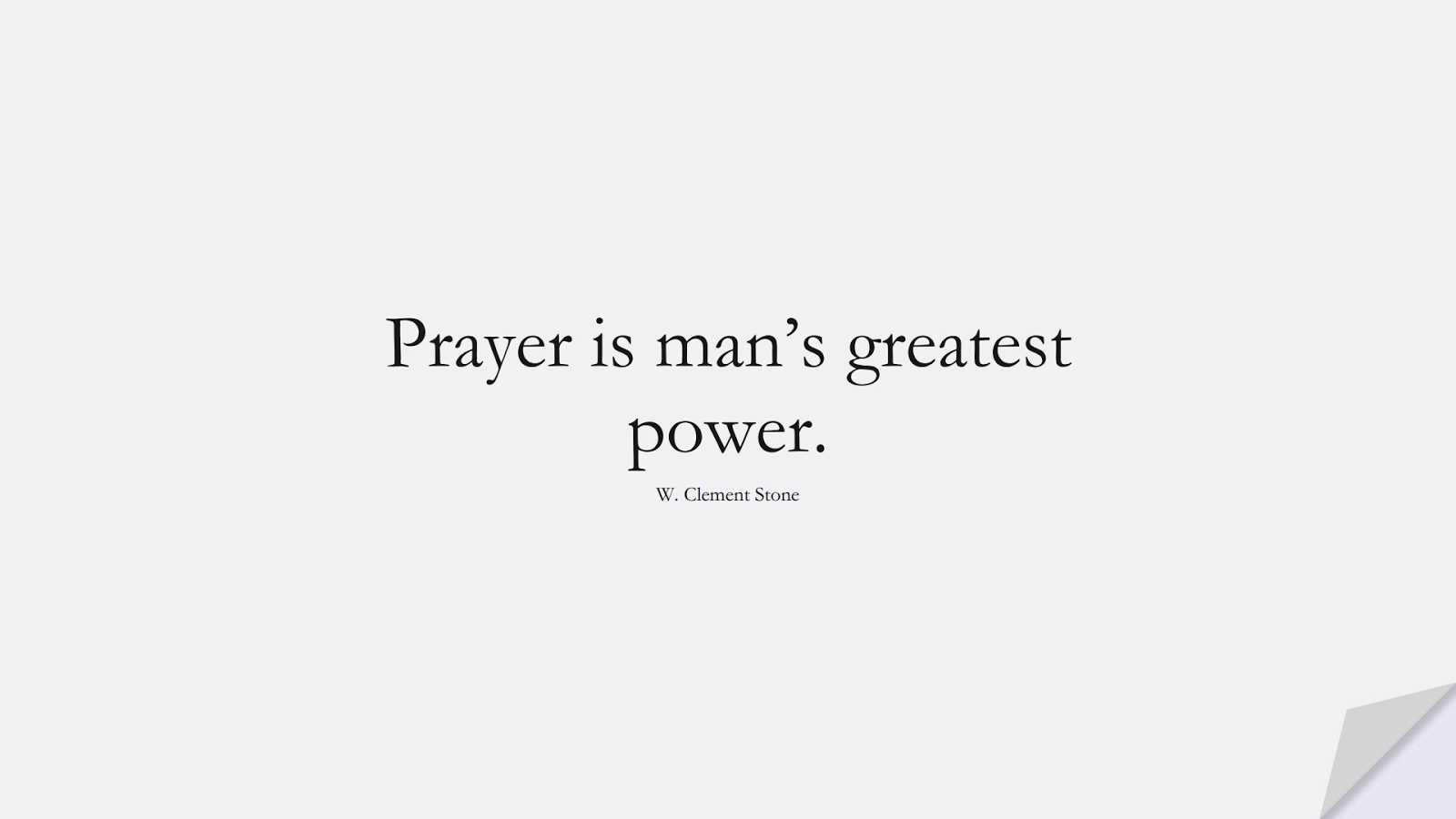 Prayer is man’s greatest power. (W. Clement Stone);  #HopeQuotes