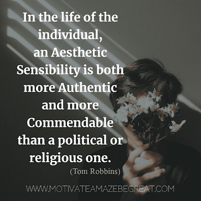 Aesthetic Quotes And Beautiful Sayings With Deep Meaning: “In the life of the individual, an aesthetic sensibility is both more authentic and more commendable than a political or religious one.” - Tom Robbins