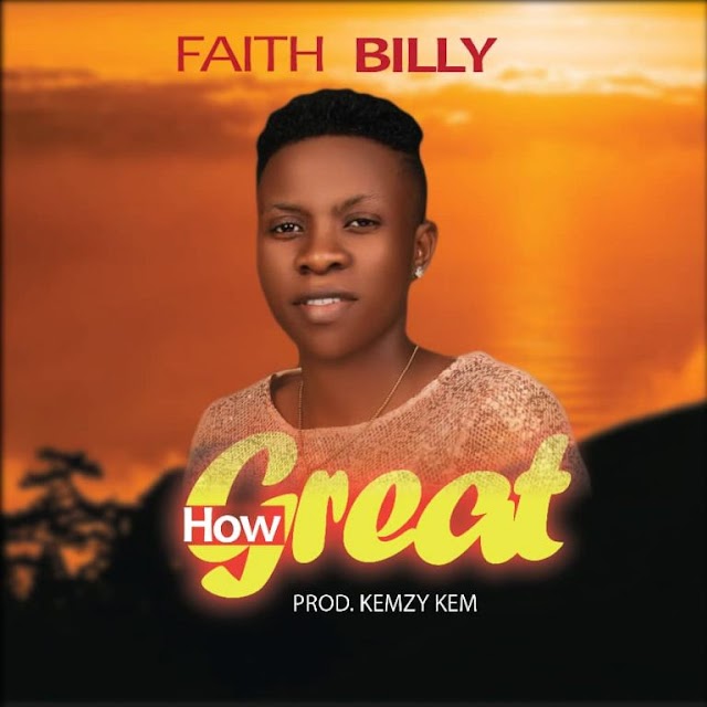 MUSIC: Faith Billy – How Great + Talk About Jesus (Prod. Kemzy Kem)