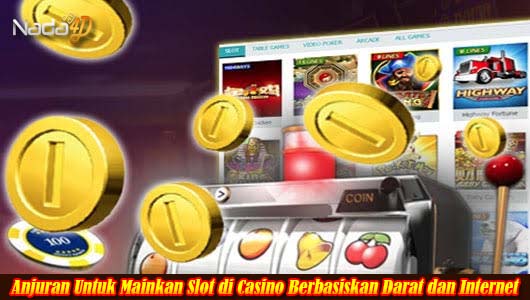 Anjuran Untuk Mainkan Slot di Casino Berbasiskan Darat dan Internet