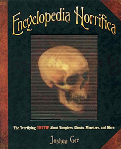 Encyclopedia Horrifica: Terrifying Truth About Vampires, Ghosts, Monsters, and More