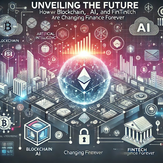 Unveiling the Future: How Blockchain, AI, and FinTech Are Changing Finance Forever