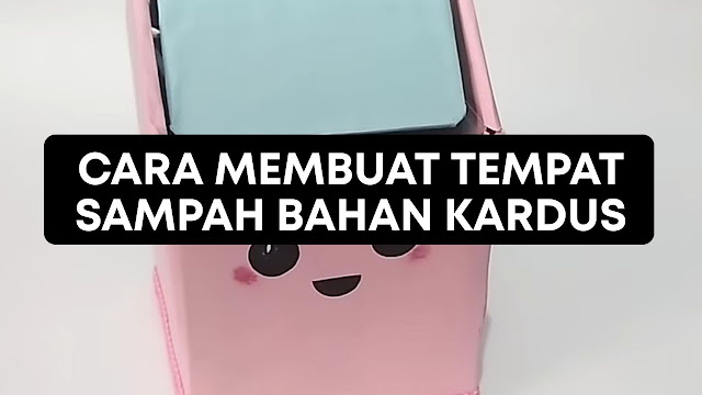 Cara Membuat Tempat Sampah Mini Dari Kardus Bekas - Cara Membuat Tempat Sampah Dari Kardus Beserta Gambarnya