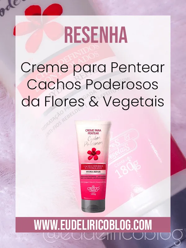 Resenha: Creme para Pentear Cachos Poderosos da Flores & Vegetais