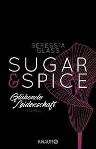 Sugar & Spice - Glühende Leidenschaft: Roman (Die Sugar-&-Spice-Reihe 1)