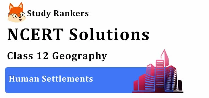 NCERT Solutions for Class 12 Geography Chapter 10 Human Settlements