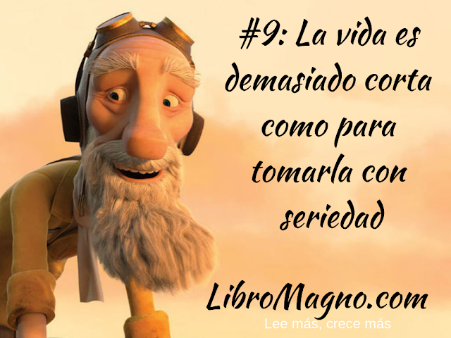 Lección #9: La vida es demasiado corta como para tomarla con seriedad