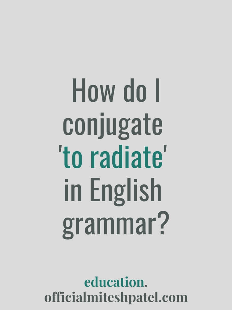 How do I conjugate to radiate in English  grammar