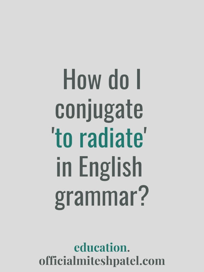 How do I conjugate 'to radiate' in English  grammar?