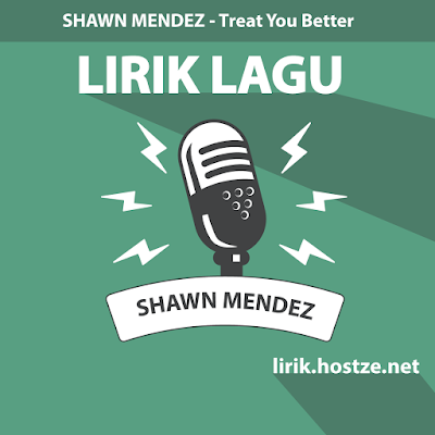 Lirik Lagu Treat You Better - Shawn Mendez - Lirik Lagu Barat