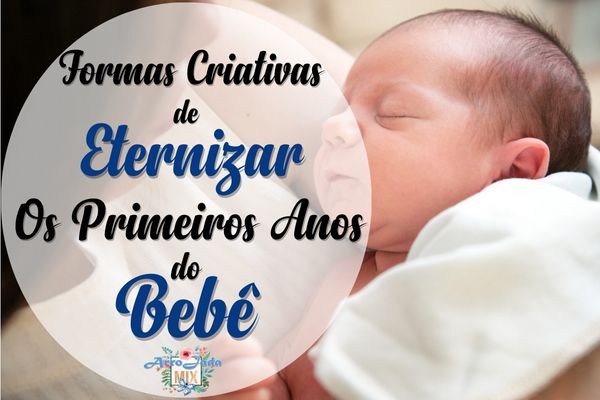 Formas Criativas de Eternizar os Primeiros Anos do Bebê