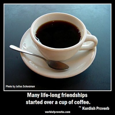 Kurdish proverb: A cup of coffee commits one to forty years of friendship.