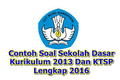 Contoh Soal Sekolah Dasar Kurikulum 2013 Dan KTSP Lengkap 2016