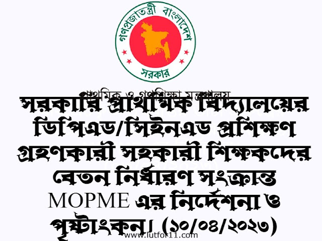 সরকারি প্রাথমিক বিদ্যালয়ের ডিপিএড/সিইনএড প্রশিক্ষণ গ্রহণকারী সহকারী শিক্ষকদের বেতন নির্ধারণ সংক্রান্ত MOPME এর নির্দেশনা ও পৃষ্টাংকন। (১০/০৪/২০২৩)