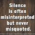 Silence is often misinterpreted but never misquoted.