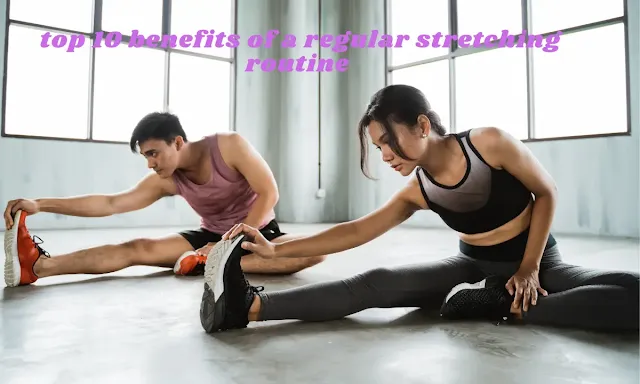 top 10 benefits of a regular stretching routine