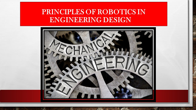 Describe the principles of robotics and their application in engineering design